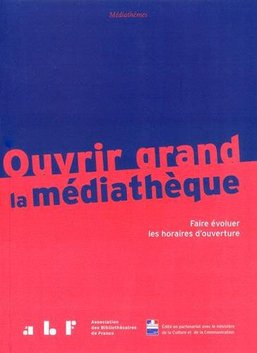 Ouvrir grand la médiathèque : faire évoluer les horaires d'ouverture  françoise müller, marine rigeade, collectif, anne verneuil ABF, Ministère de la culture et de la communication