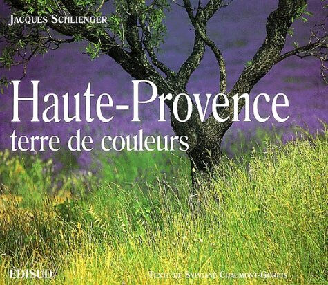 Haute-Provence, terre de couleurs Jacques Schlienger, Sylviane Chaumont-Gorius Edisud