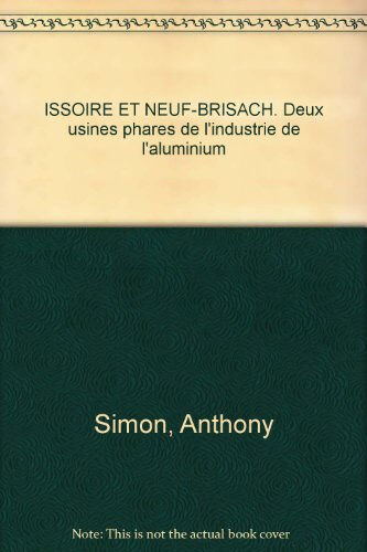 Issoire et Neuf-Brisach : deux usines phares de l'industrie de l'aluminium Anthony Simon Ed. du Miroir