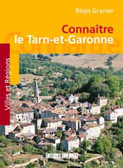 Connaître le Tarn-et-Garonne Régis Granier Sud-Ouest