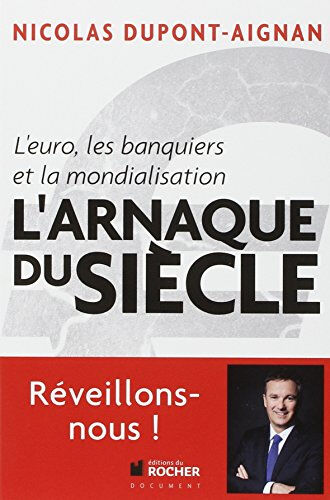 L'arnaque du siècle : l'euro, les banquiers et la mondialisation Nicolas Dupont-Aignan Rocher