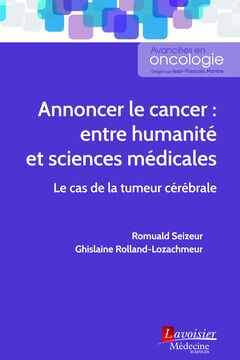 Annoncer le cancer : entre humanité et sciences médicales : le cas de la tumeur cérébrale Romuald Seizeur, Ghislaine Rolland-Lozachmeur Lavoisier-Médecine sciences