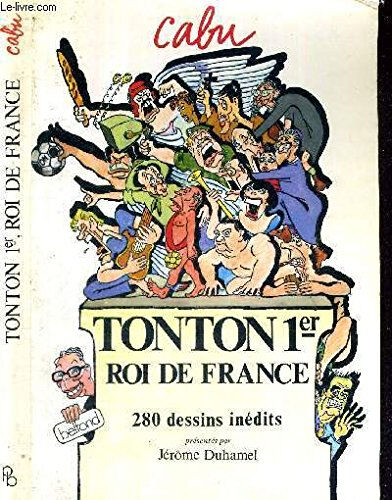 Tonton 1er, roi de France : 280 dessins inédits Jérôme Duhamel Belfond