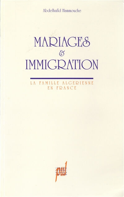 Mariages et immigration : la famille algérienne en France Abdelhafid Hammouche Presses universitaires de Lyon