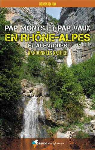 Par monts et par vaux en Rhône-Alpes et alentours : randonnées nature Bernard Rio Rando éditions