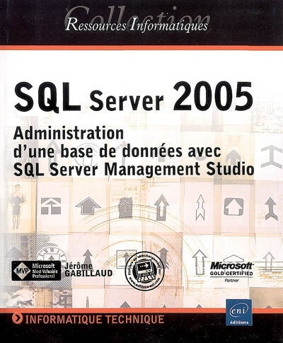 SQL Server 2005 : administration d'une base de données avec SQL Server Management Studio Jérôme Gabillaud ENI