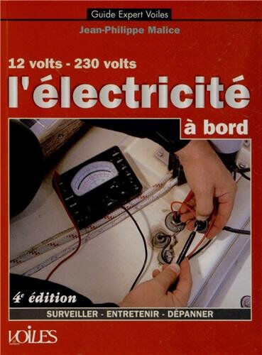 L'électricité à bord : 12 volts-230 volts : surveiller, entretenir, dépanner Jean-Philippe Malice Voiles et voiliers