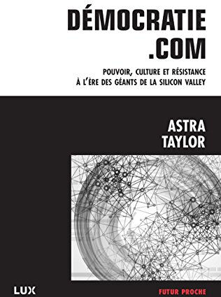 Démocratie.com : pouvoir, culture et résistance à l?ère des géants de la Silicon Valley Astra Taylor, Nicolas Calvé LUX