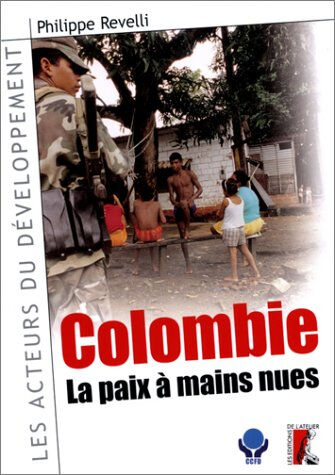 Colombie à mains nues contre la violence Philippe Revelli Ed. de l'Atelier