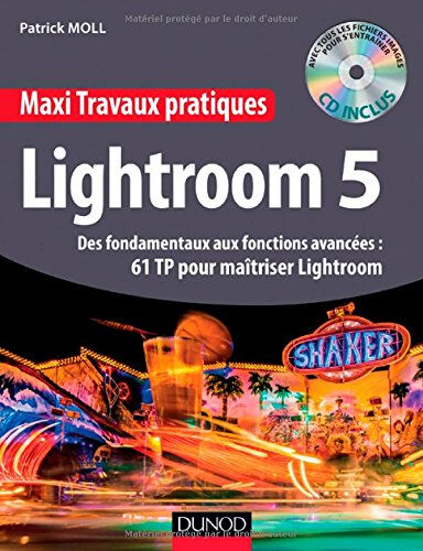 Lightroom 5 : des fondamentaux aux fonctions avancées : 61 TP pour maîtriser Lightroom Patrick Moll Dunod