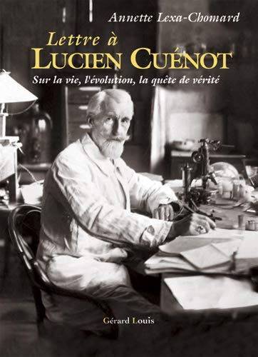 Lettre à Lucien Cuénot : sur la vie, l'évolution, la quête de vérité Annette Chomard-Lexa Gérard Louis