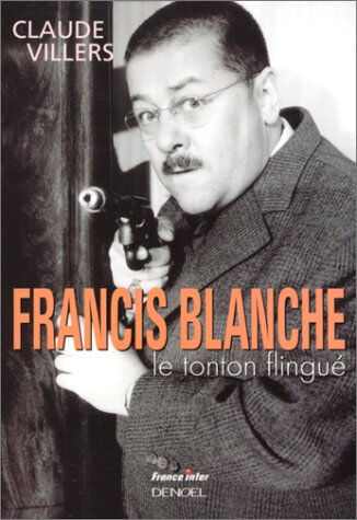 Francis Blanche, le tonton flingué Claude Villers Denoël