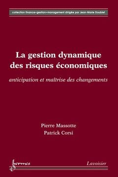 La gestion dynamique des risques économiques : anticipation et maîtrise des changements Pierre Massotte, Patrick Corsi Lavoisier-Hermès