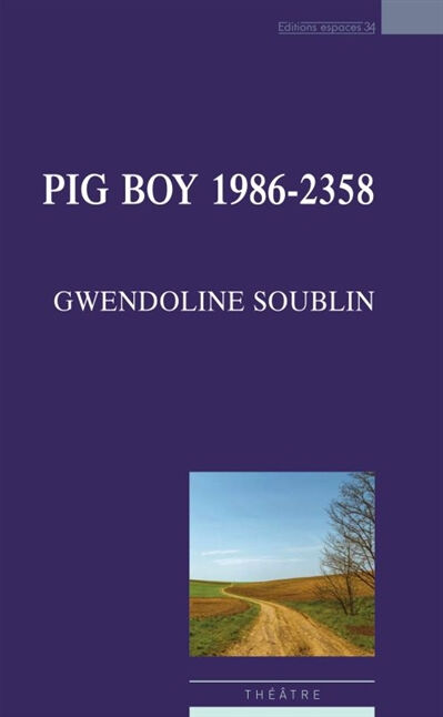 Pig boy, 1986-2358 : théâtre Gwendoline Soublin Espaces 34