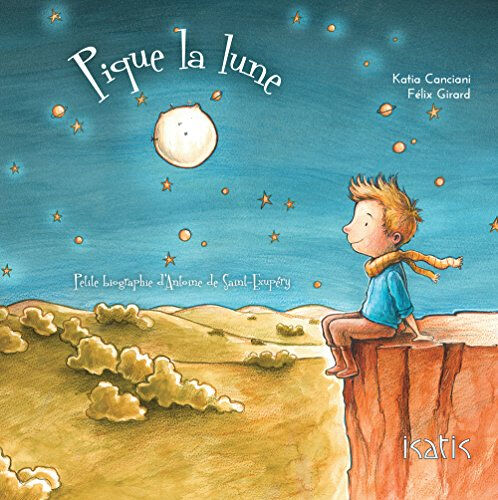 Pique la lune : petite biographie d'Antoine de Saint-Exupéry Katia Canciani, Félix Girard DE L'ISATIS