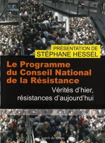 Vérités d'hier, résistances d'aujourd'hui. Le programme du Conseil national de la Résistance : 15 ma Stéphane Hessel L'Esprit du temps