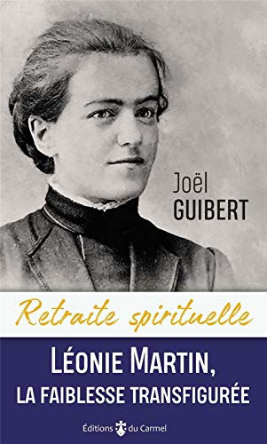 Léonie, la faiblesse transfigurée Joël Guibert Ed. du Carmel