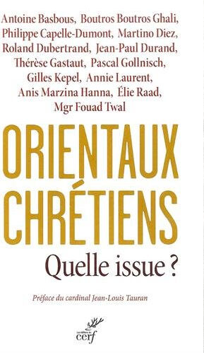 Orientaux chrétiens : quelle issue ? : analyses géopolitiques, témoignages ecclésiaux, décisions pol capelle-dumont, philippe Cerf