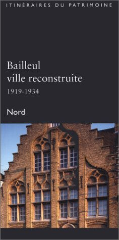 Bailleul, ville reconstruite, 1919-1934 : Nord France. Inventaire général des monuments et des richesses artistiques de la France. Commission régionale Nord-Pas-de-Calais Association Christophe Dieudonné