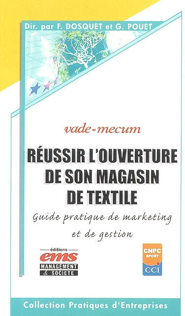 Réussir l'ouverture de son magasin de textiles : guide pratique de création et de gestion  gérard pouet, frédéric dosquet Management et société