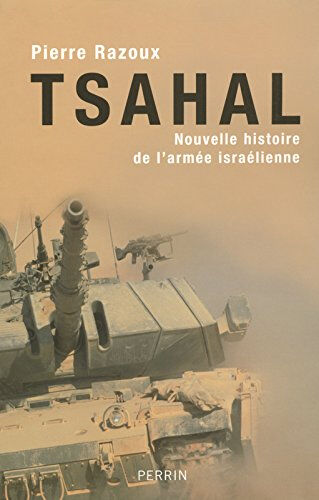 Tsahal : nouvelle histoire de l'armée israélienne Pierre Razoux Perrin