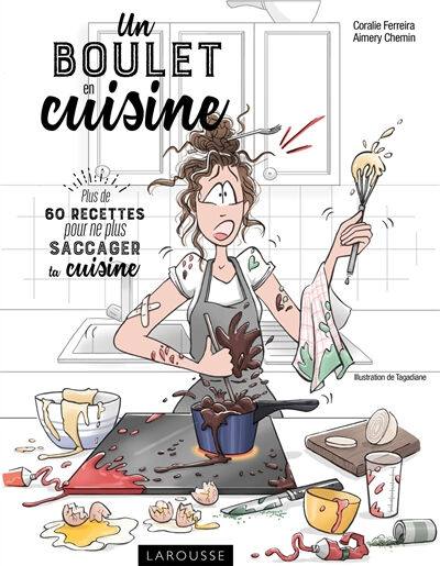 Un boulet en cuisine : plus de 60 recettes pour ne plus saccager ta cuisine Coralie Ferreira Larousse