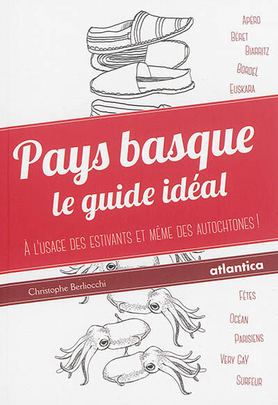 Pays basque : le guide idéal : à l'usage des estivants et même des autochtones ! Christophe Berliocchi Atlantica