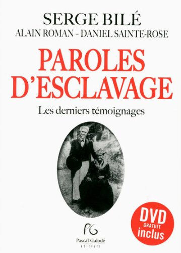 Paroles d'esclavage : les derniers témoignages Serge Bilé, Alain Roman, Daniel Sainte-Rose P. Galodé éditeurs