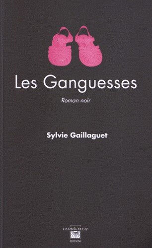 Les Ganguesses : roman noir Sylvie Gaillaguet Ultima necat
