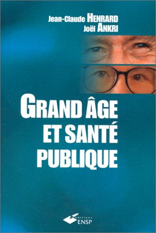 Grand âge et santé publique Jean-Claude Henrard, Joël Ankri ENSP