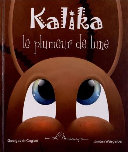 Kalika : le plumeur de lune : conte pour enfants Georges de Cagliari, Jordan Weisberger Ed. de la Musaraigne