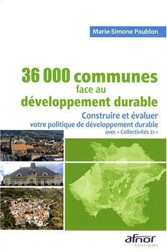 36.000 communes de France face au développement durable : construire et évaluer votre politique de d Marie-Simone Poublon Afnor