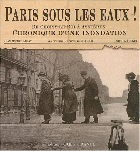 Paris sous les eaux ! : de Choisy-le-Roi à Asnières, chronique d'une inondation : janvier-février 19 Jean-Michel Lecat, Michel Toulet Ouest-France