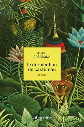 Le dernier lion de Castelnau Alain Casabona Calmann-Lévy