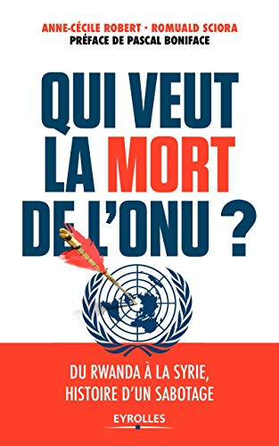 Qui veut la mort de l'ONU ? : du Rwanda à la Syrie, histoire d'un sabotage Anne-Cécile Robert, Romuald Sciora Eyrolles