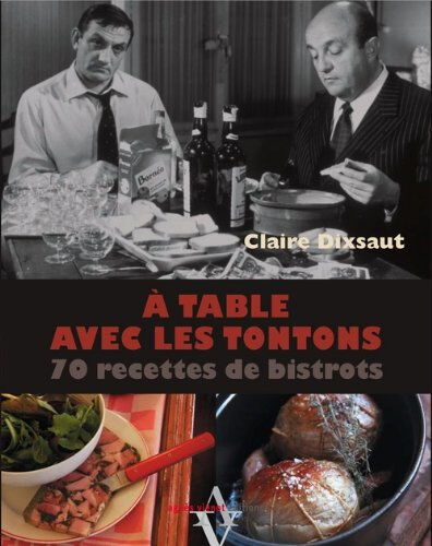 A table avec les tontons : 70 recettes de bistrots Claire Dixsaut A. Viénot
