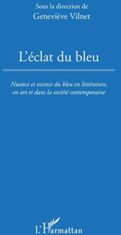 L'éclat du bleu : nuance et essence du bleu en littérature, en art et dans la société contemporaine  geneviève vilnet L'Harmattan