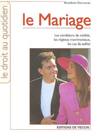 Le mariage : les conditions de validité, les régimes matrimoniaux, les cas de nullité Bénédicte Desmarais De Vecchi