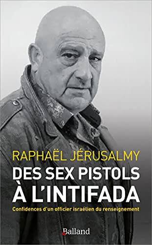 Des Sex Pistols à l'Intifada : confidences d'un officier israélien du renseignement Raphaël Jerusalmy Balland Editions