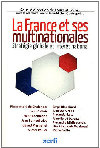 La France et ses multinationales : Stratégie globale et intérêt national Laurent Faibis,Jean-Miche Quatrepoint,Pierre-André de Chalendar,Louis Gallois :Henri Lachmann,Jean-Bernard Lévy,Gérard Mestrallet,Michel Rollier, Serge Blanchard,Jean-Luc Gréau, Jean