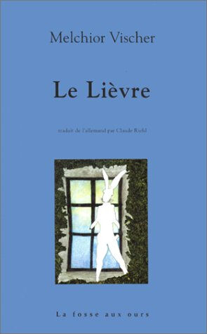 Le lièvre : suivi d'une lettre inédite de Franz Kafka à Melchior Vischer Melchior Vischer la Fosse aux ours