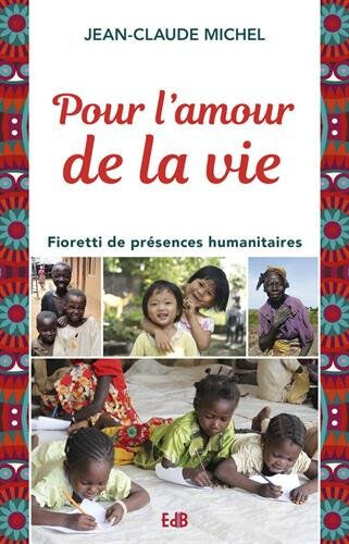 Pour l'amour de la vie : fioretti de présences humanitaires  jean-claude michel Edb