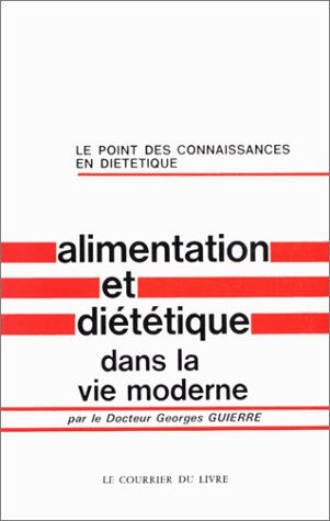 Alimentation et diététique dans la vie moderne Georges Guierre Courrier du livre