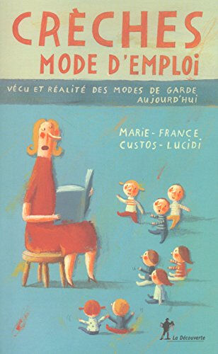 Crèches, mode d'emploi : vécu et réalité des modes de garde aujourd'hui Marie-France Custos-Lucidi La Découverte