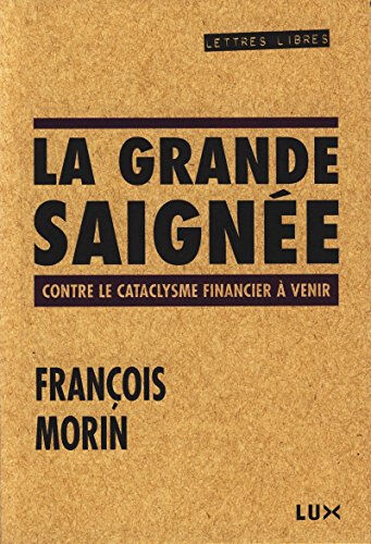 La grande saignée : contre le cataclysme financier à venir François Morin LUX