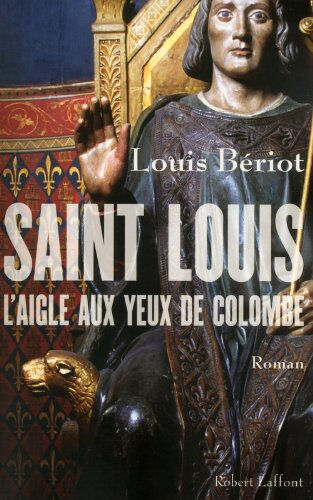 Saint-Louis, l'aigle aux yeux de colombe Louis Bériot R. Laffont