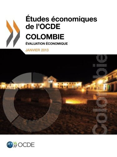 Etudes économiques de l'OCDE : Colombie, 2013 : évaluation économique Organisation de coopération et de développement économiques OCDE