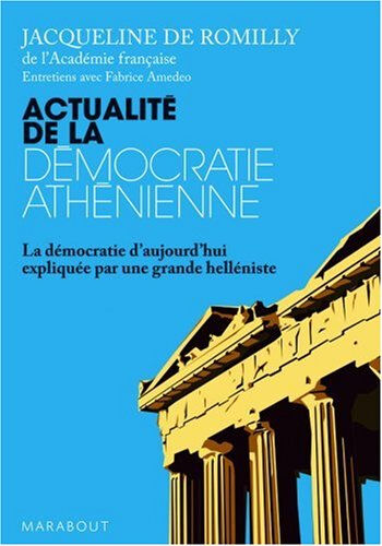 Actualité de la démocratie athénienne : la démocratie d'aujourd'hui expliquée par une grande helléni Jacqueline de Romilly, Fabrice Amedeo Marabout