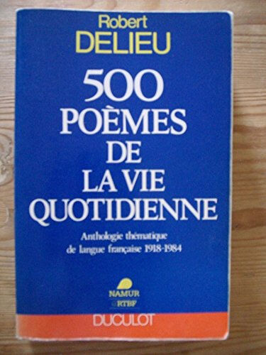500 poèmes de la vie quotidienne : anthologie thématique de langue française 1918-1984 Robert Delieu RTBF-Namur, Duculot, RTBF