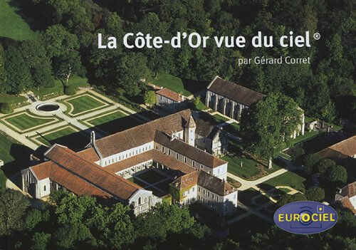 la côte-d'or vue du ciel : l'harmonie de la nature et du patrimoine vue du ciel corret, gérard eurociel (editions)